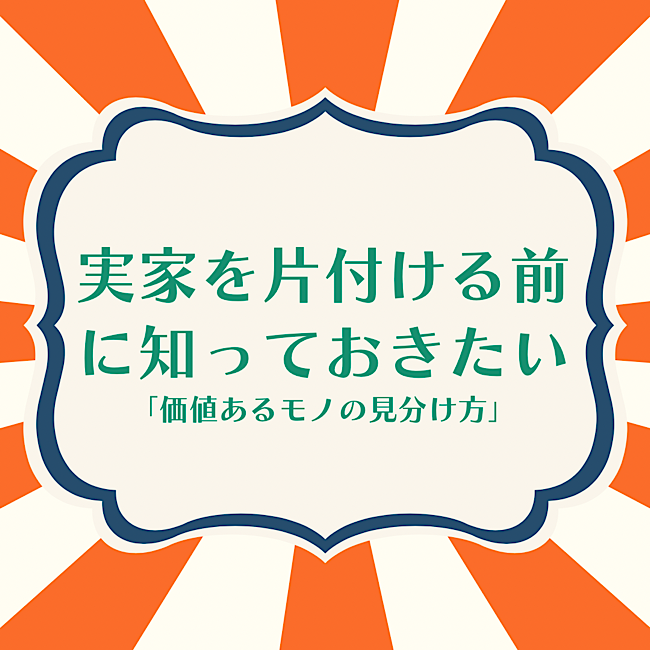 実家を片付ける前に知っておきたい「価値あるモノの見分け方」